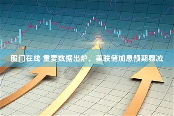 股门在线 重要数据出炉，美联储加息预期骤减